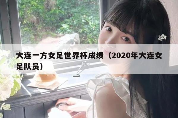 大连一方女足世界杯成绩（2020年大连女足队员）