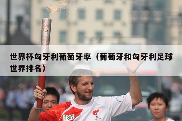 世界杯匈牙利葡萄牙率（葡萄牙和匈牙利足球世界排名）